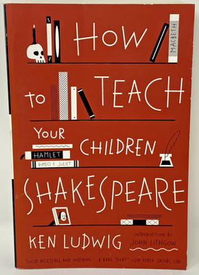 How to Teach Your Children Shakespeare Ken Ludwig 1st PB Ed. 2014