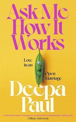 Ask Me How It Works: Love in an Open Marriage - Paul, Deepa
