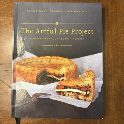 The Artful Pie Project: A Sweet and Savoury Book of Recipes Hardcover