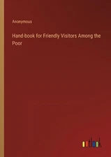 Hand-book for Friendly Visitors Among the Poor by Anonymous Paperback Book