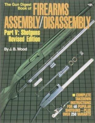 Gun Digest Book of Firearms Assembly/Disassembly - Shotguns by J. B. Wood...