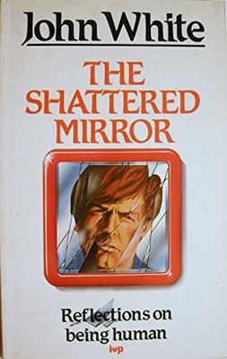 The Shattered Mirror: Reflections on Be..., White, John