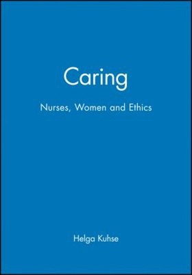 Caring : Nurses, Women and Ethics Paperback Helga Kuhse
