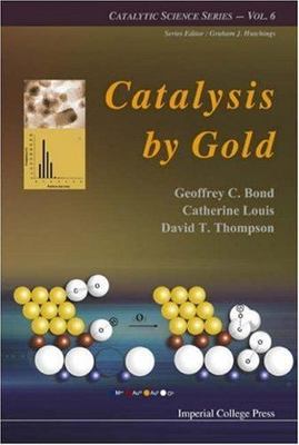CATALYSIS BY GOLD (Catalytic Science), Bond, Geoffrey C,Louis, Catherine,Thompso