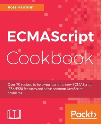 ECMAScript Cookbook: Become a better web programmer by writing efficient and...