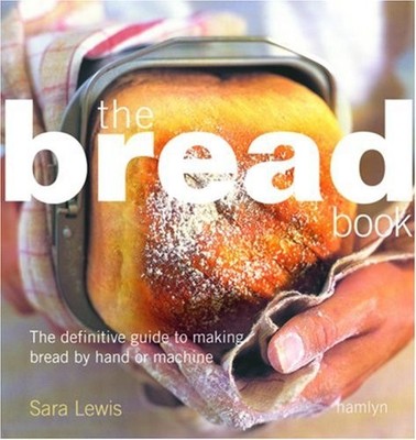 The Bread Book: The Definitive Guide to Making Bread by Hand or 