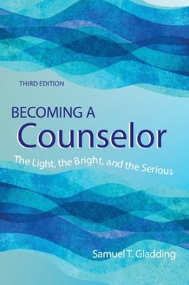 Becoming a Counselor: The Light, the Bright and the Serious by Samuel T Gladding