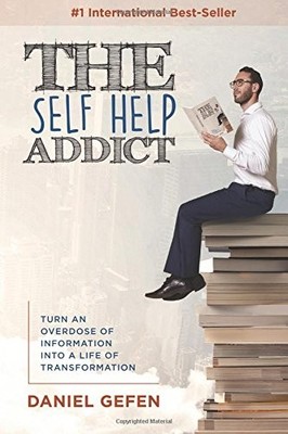 THE SELF HELP ADDICT: TURN AN OVERDOSE OF INFORMATION INTO By Daniel Gefen *NEW*