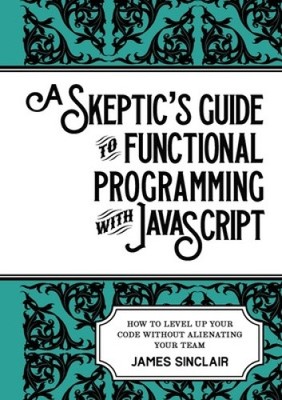 A skeptic's guide to functional programming with JavaScript: How to level up