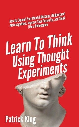 Thumbnail - Patrick King Learn To Think Using Thought Experiments (taschenbuch)