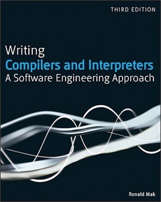 Writing Compilers and Interpreters: A Modern Software Engineering Approach Using