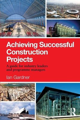 Achieving Successful Construction Projects: A Guide for Industry Leaders and Pr