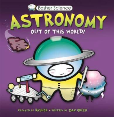 Basher Science: Astronomy: Out of this World! - Paperback - VERY GOOD