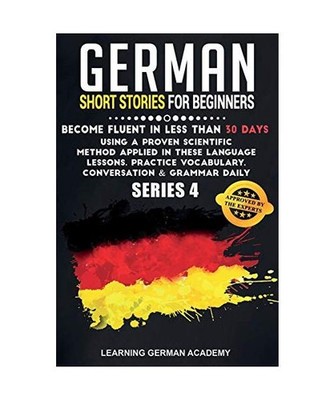 German Short Stories For Beginners: Become Fluent in Less Than 30 Days Using a P