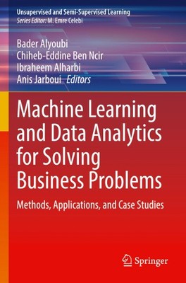 Machine Learning and Data Analytics for Solving Business Problems: Methods,