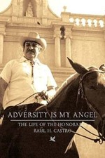 Adversity Is My Angel: The Life and Career of Raul H. Castro by Raul H Castro