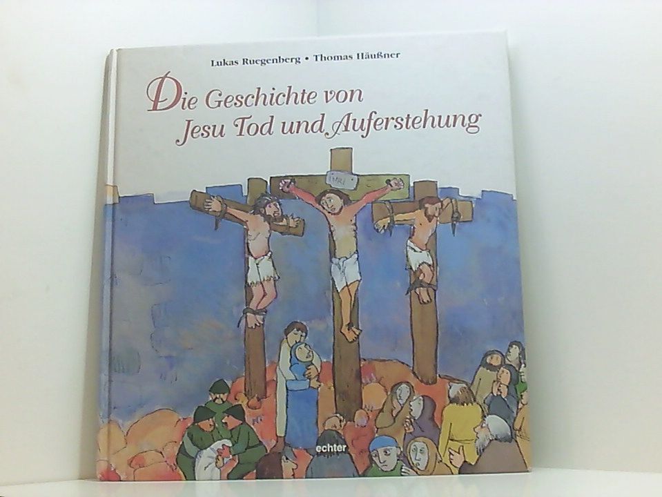 Die Geschichte von Jesu Tod und Auferstehung Lukas Ruegenberg ; Thomas Häußner R