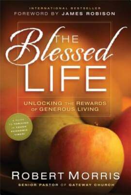 The Blessed Life: Unlocking the Rewards of Generous Giving by Robert Morris