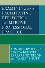 EXAMINING AND FACILITATING REFLECTION TO IMPROVE By Ann Shelby Harris & Benita