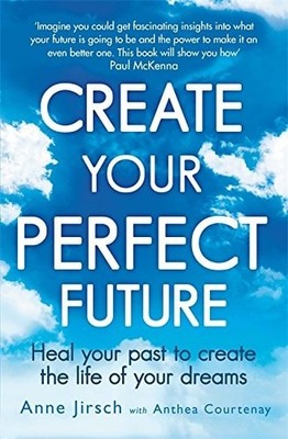 Create Your Perfect Future: Heal your past to create the life of your dreams, Co