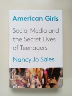 American Girls : Social Media and the Secret Lives of Teenagers by Nancy Jo...