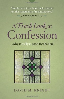 A FRESH LOOK AT CONFESSION...WHY IT REALLY IS GOOD FOR THE By David M. Knight