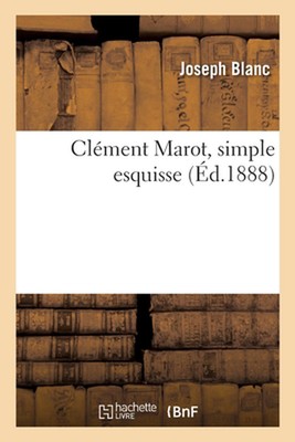Clment Marot, simple esquisse by Joseph Blanc Paperback Book