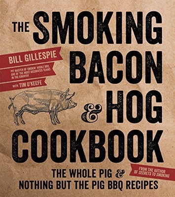 The Smoking Bacon & Hog Cookbook: The Whole Pig & Nothing But the Pig BBQ Rec...