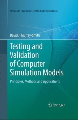 Testing and Validation of Computer Simulation Models : Principles, Methods an...