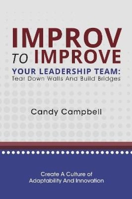 Improv to Improve Your Leadership Team: Tear Down Walls and Build Bridges