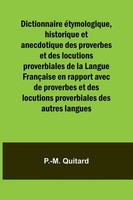 Dictionnaire éTymologique, Historique Et Anecdotique Des Proverbes Et Des...
