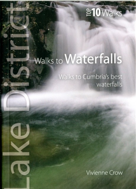 Walks to Waterfalls - Top 10 Walks Series, Lake District by Vivienne Crow