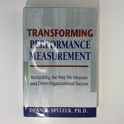 Transforming Performance Measurement: Rethinking the Way We Measure and Drive