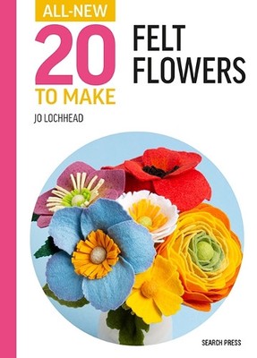 Jo Lochhead All-New Twenty to Make: Felt Flowers (Hardback)