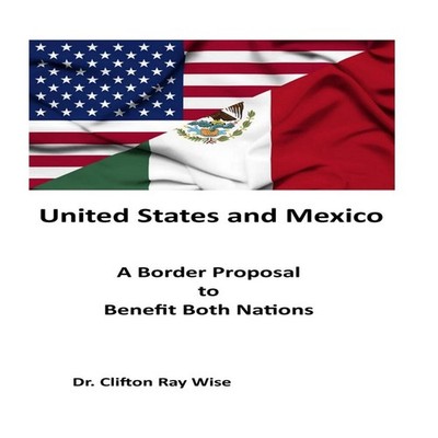 United States and Mexico A Border Proposal to Benefit Both Nation