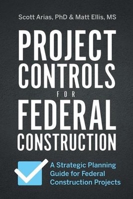 Project Controls for Federal Construction: A Strategic Planning Guide for Federa