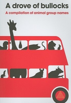 A Drove of Bullocks: A Compilation of Animal Group Names by Patrick George