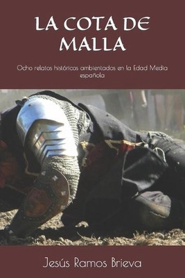 La Cota de Malla: Ocho relatos hist?ricos ambientados en la Edad Media espa?ola 