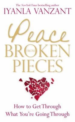 Peace from Broken Pieces : How to Get Through What You're Going T