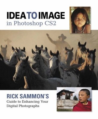 Idea to Image in Photoshop CS2: Rick Sammon's Guide to Enhancing