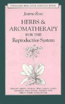 Herbs & Aromatherapy for the Reproductive System: Men and Women (Jeanne Rose...