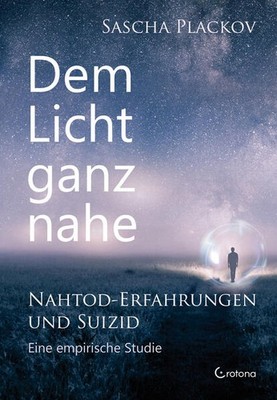 Dem Licht ganz nahe - Nahtod-Erfahrungen und Suizid | Sascha Plackov | deutsch