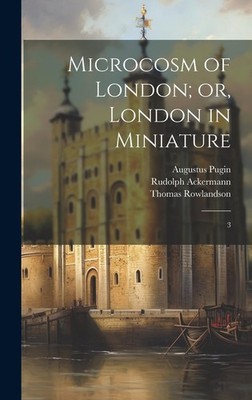 William Combe Rudolph Ackermann  Microcosm of London; or, L (Gebundene Ausgabe)