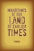 Inhabitants Of Our Land Of Earlier Times Yogi Taschenbuch Englisch 2012 Xlibris