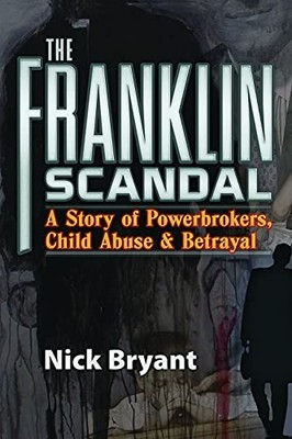 The Franklin Scandal: A Story of Powerbrokers, Child Abuse & Betrayal by Nick B