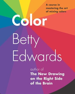 Color by Betty Edwards A Course in Mastering the Art of Mixing Colors