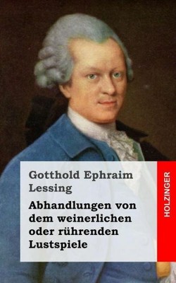 Abhandlungen Von Dem Weinerlichen Oder R?Hrenden Lustspiele