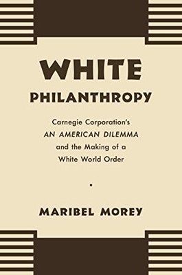 WHITE PHILANTHROPY: CARNEGIE CORPORATION'S AN AMERICAN By Maribel Morey *VG+*