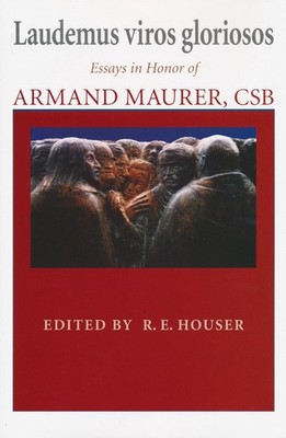 Laudemus Viros Gloriosos: Essays in Honor of Armand Maurer, CSB by R.E. Houser (