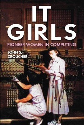 IT Girls: Pioneer Women in Computing - Croucher, Professor John S.